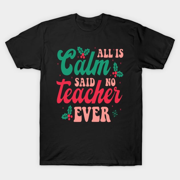 All is Calm Said No Teacher Ever - Funny Teacher Christmas T-Shirt by rhazi mode plagget